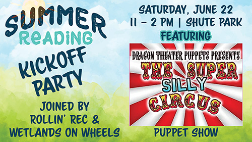 Summer Reading Kickoff Party_joined by Rollin Rec & Wetland on Wheels, Saturday, June 22, 11 am - 2 pm, Shute Park. Featuring Dragon Theater: The Super Silly Circus Puppet Show